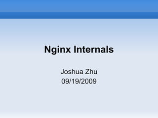 Nginx Internals

   Joshua Zhu
   09/19/2009
 