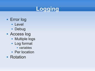 Logging
   Error log
       Level
       Debug
   Access log
       Multiple logs
       Log format
            variables
       Per location
   Rotation
 