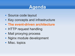 Agenda
   Source code layout
   Key concepts and infrastructure
   The event-driven architecture
   HTTP request handling
   Mail proxying process
   Nginx module development
   Misc. topics
 