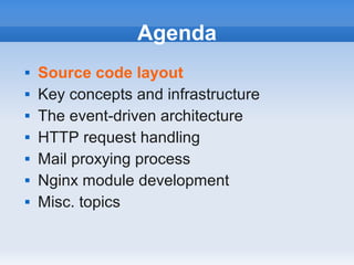 Agenda
   Source code layout
   Key concepts and infrastructure
   The event-driven architecture
   HTTP request handling
   Mail proxying process
   Nginx module development
   Misc. topics
 