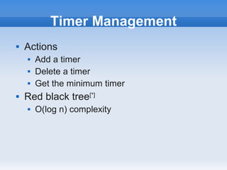 Timer Management
   Actions
       Add a timer
       Delete a timer
       Get the minimum timer
   Red black tree[*]
       O(log n) complexity
 