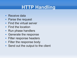 HTTP Handling
   Receive data
   Parse the request
   Find the virtual server
   Find the location
   Run phase handlers
   Generate the response
   Filter response headers
   Filter the response body
   Send out the output to the client
 