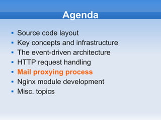 Agenda
   Source code layout
   Key concepts and infrastructure
   The event-driven architecture
   HTTP request handling
   Mail proxying process
   Nginx module development
   Misc. topics
 