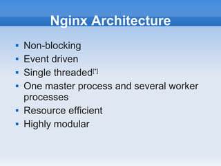 Nginx Architecture
   Non-blocking
   Event driven
   Single threaded[*]
   One master process and several worker
    processes
   Resource efficient
   Highly modular
 