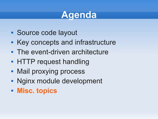Agenda
   Source code layout
   Key concepts and infrastructure
   The event-driven architecture
   HTTP request handling
   Mail proxying process
   Nginx module development
   Misc. topics
 