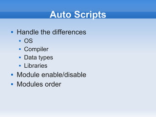Auto Scripts
   Handle the differences
       OS
       Compiler
       Data types
       Libraries
   Module enable/disable
   Modules order
 