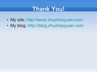 Thank You!
   My site: http://www.zhuzhaoyuan.com
   My blog: http://blog.zhuzhaoyuan.com
 