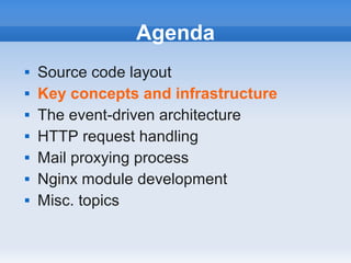 Agenda
   Source code layout
   Key concepts and infrastructure
   The event-driven architecture
   HTTP request handling
   Mail proxying process
   Nginx module development
   Misc. topics
 