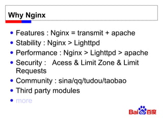 Why Nginx Features : Nginx = transmit + apache Stability : Nginx > Lighttpd Performance : Nginx > Lighttpd > apache Security :  Acess & Limit Zone & Limit Requests Community : sina/qq/tudou/taobao Third party modules more 