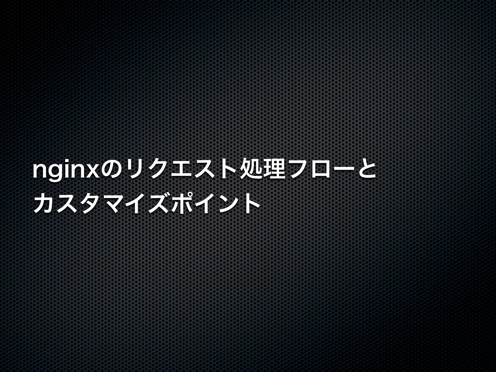 nginxのリクエスト処理フローと カスタマイズポイント 