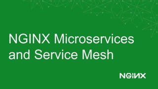 NGINX Microservices
and Service Mesh
 