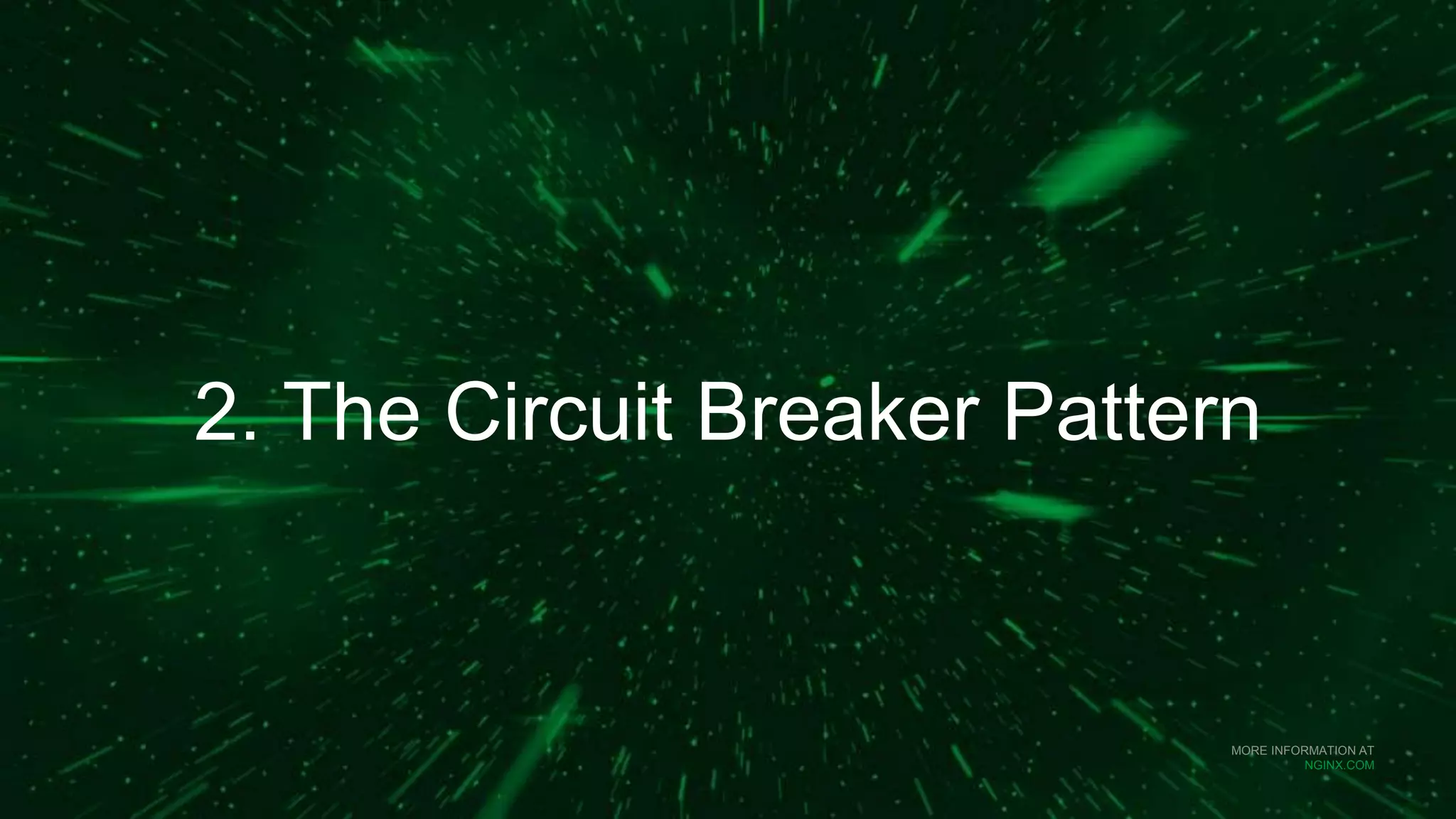 MORE INFORMATION AT
NGINX.COM
2. The Circuit Breaker Pattern
 