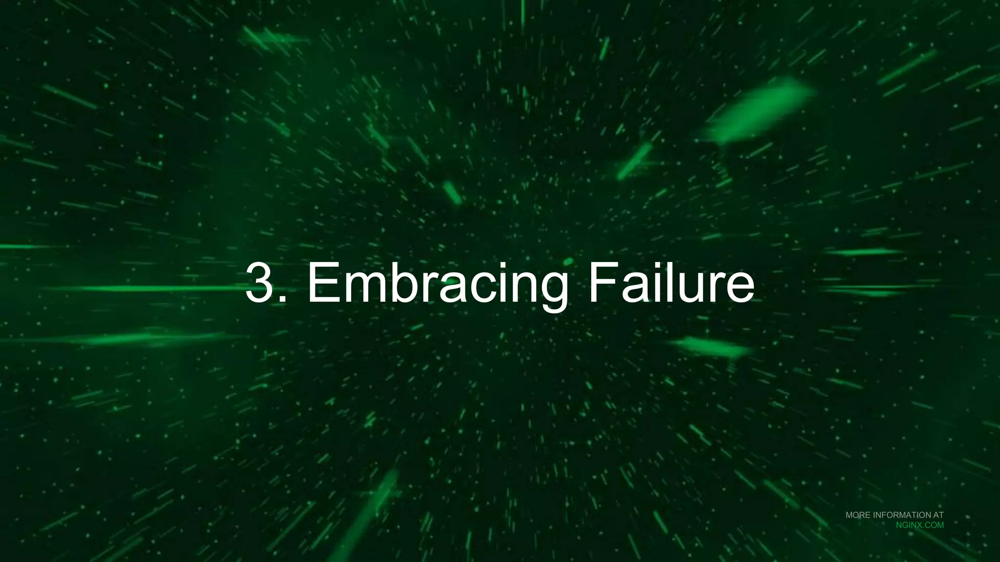 MORE INFORMATION AT
NGINX.COM
3. Embracing Failure
 