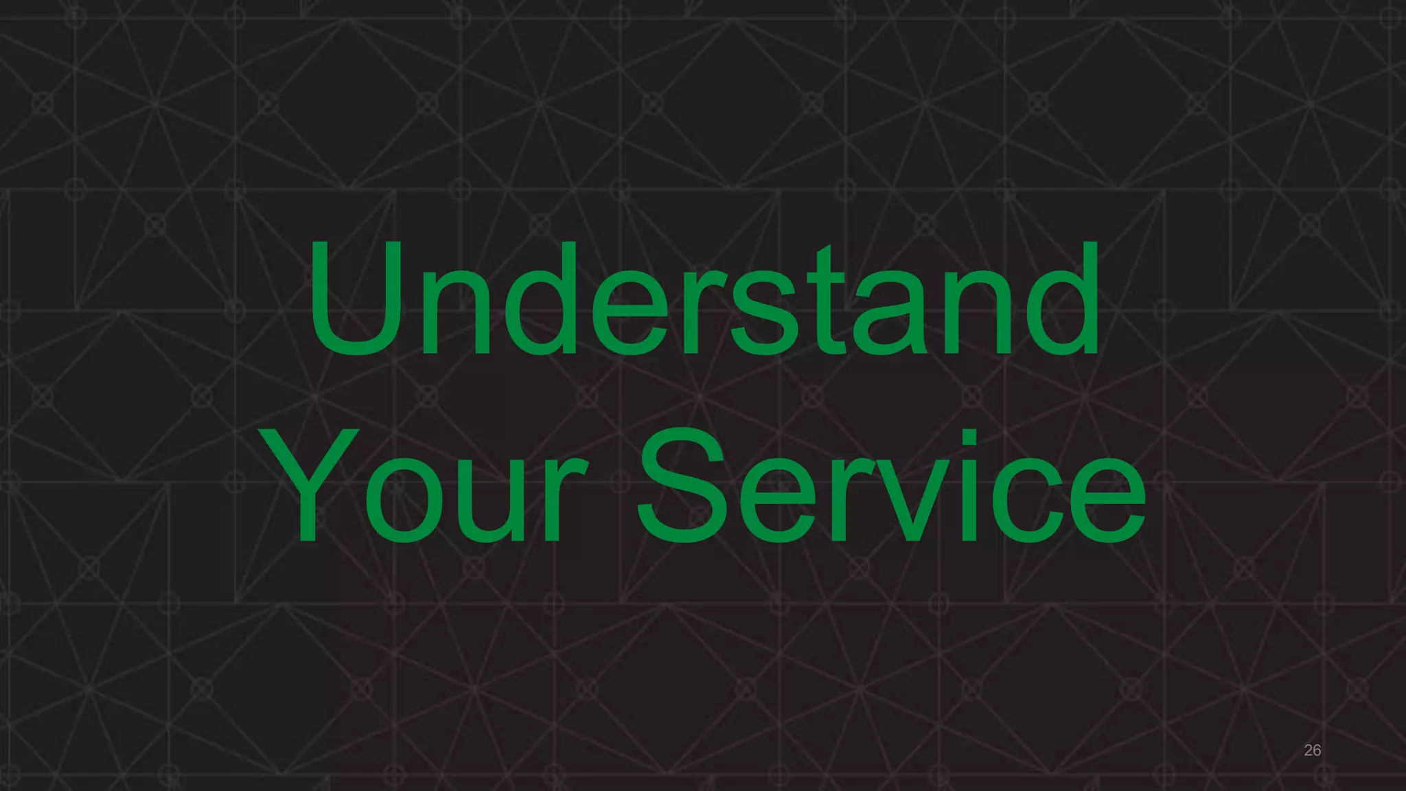 Understand
Your Service
26
 