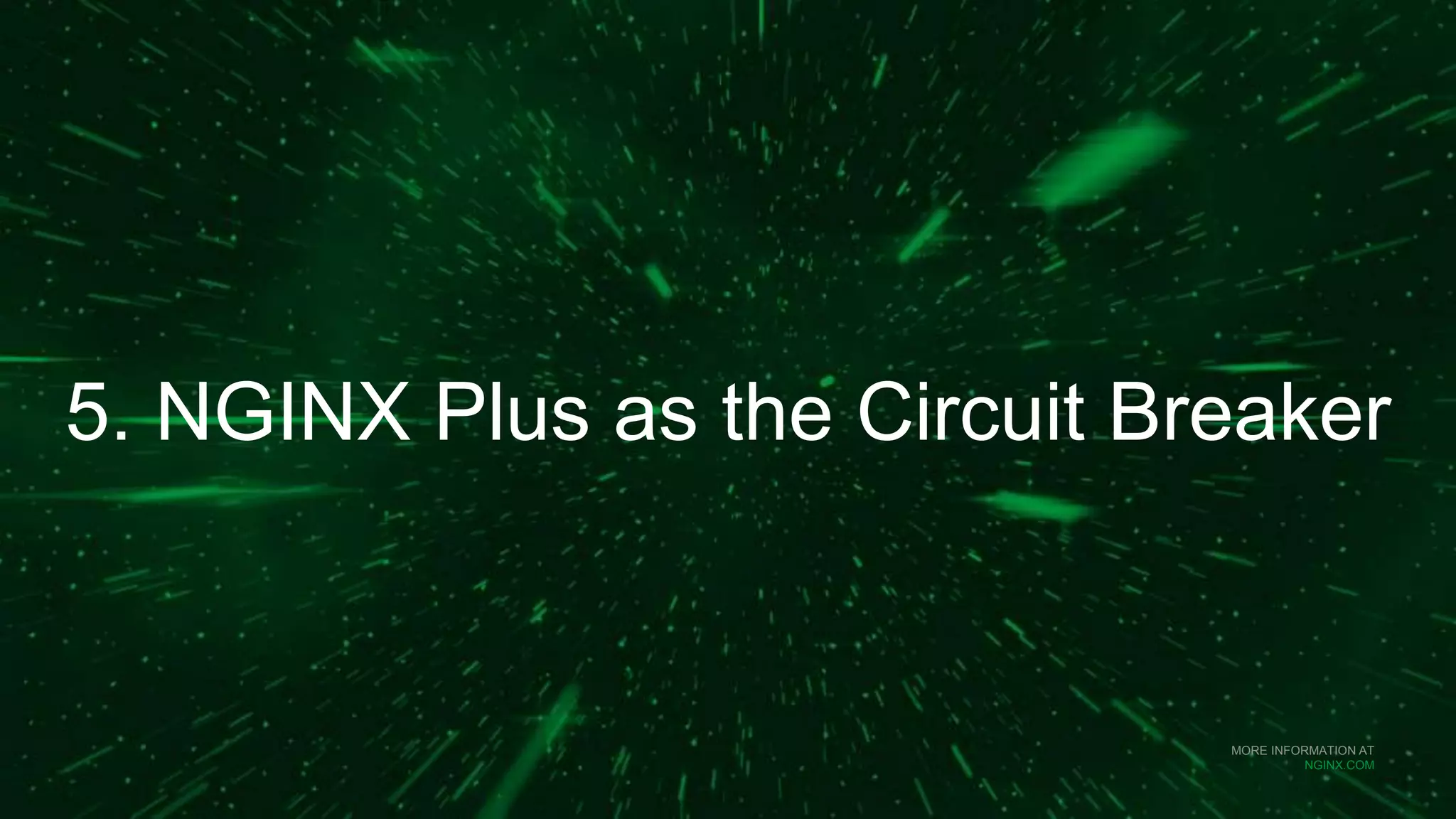 MORE INFORMATION AT
NGINX.COM
5. NGINX Plus as the Circuit Breaker
 