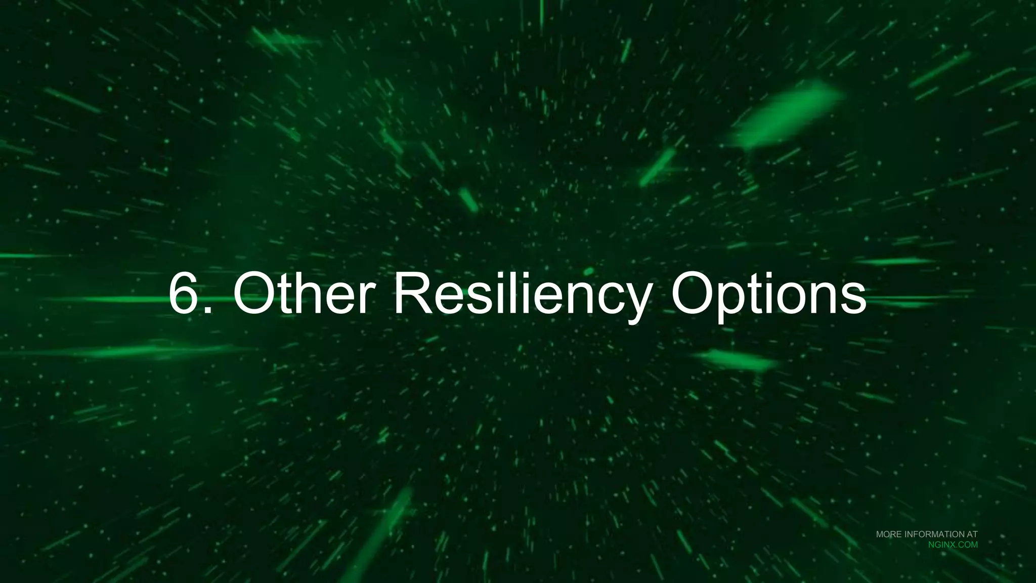 MORE INFORMATION AT
NGINX.COM
6. Other Resiliency Options
 