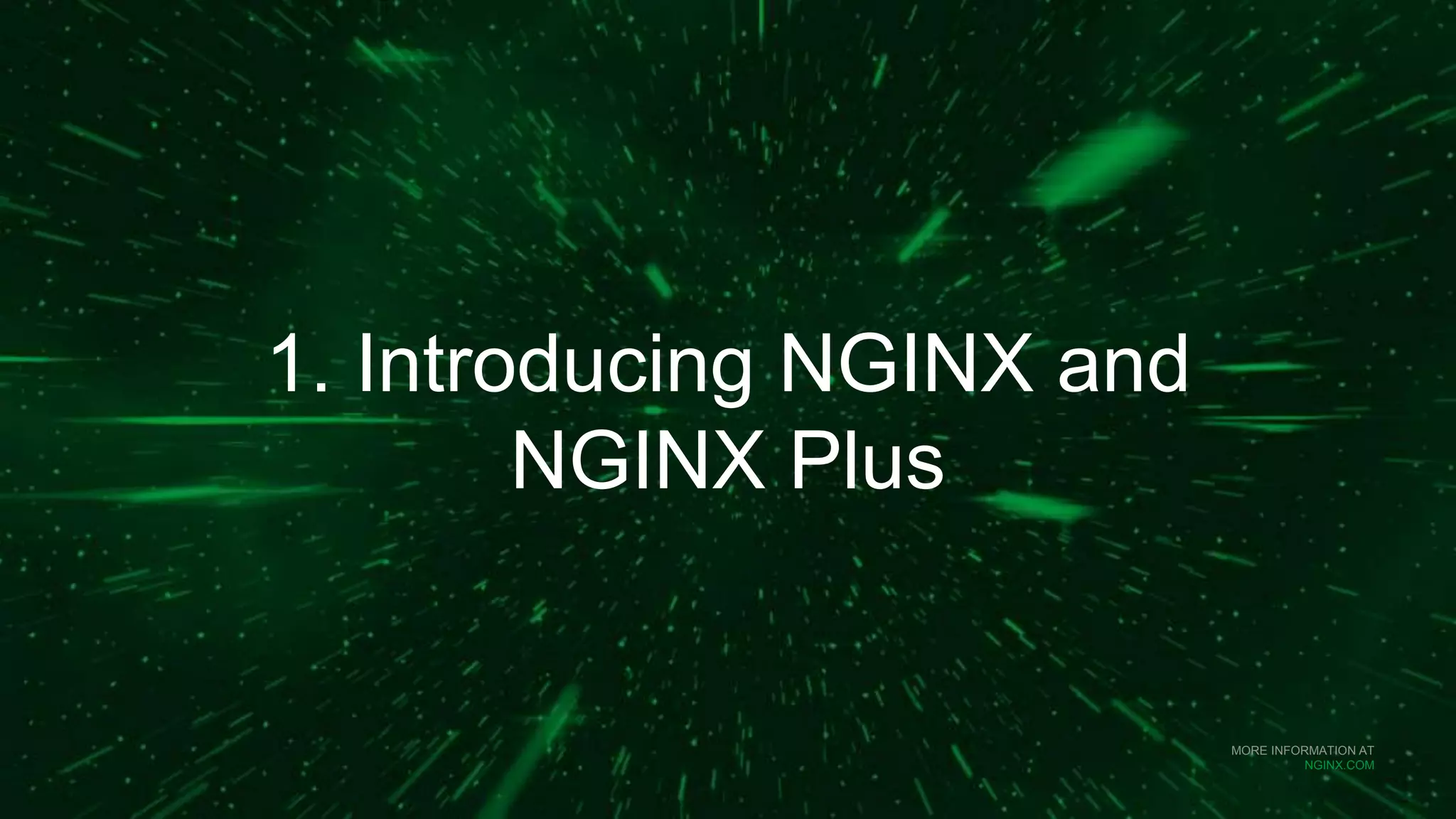 MORE INFORMATION AT
NGINX.COM
1. Introducing NGINX and
NGINX Plus
 