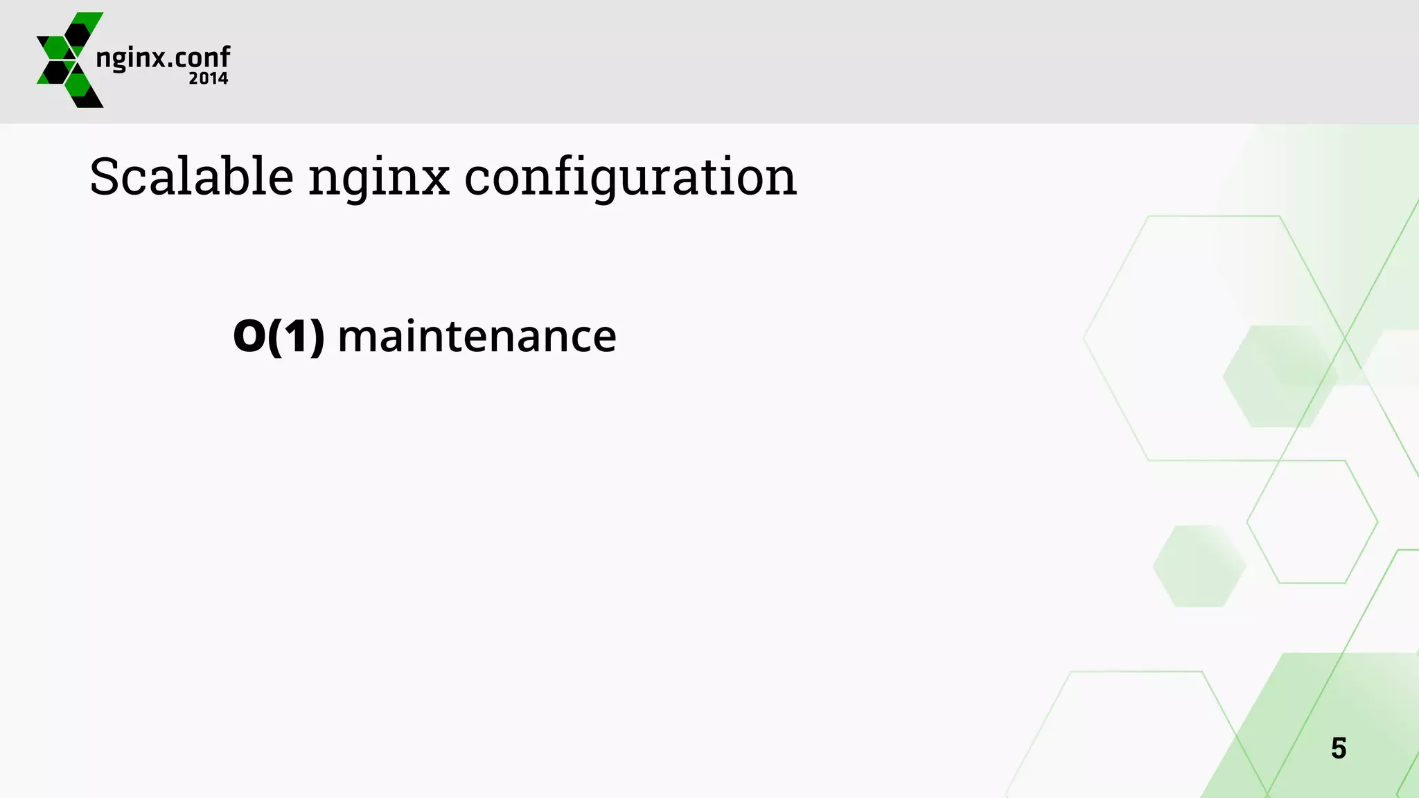 Scalable nginx configuration 
! 
O(1) maintenance 
5 
 
