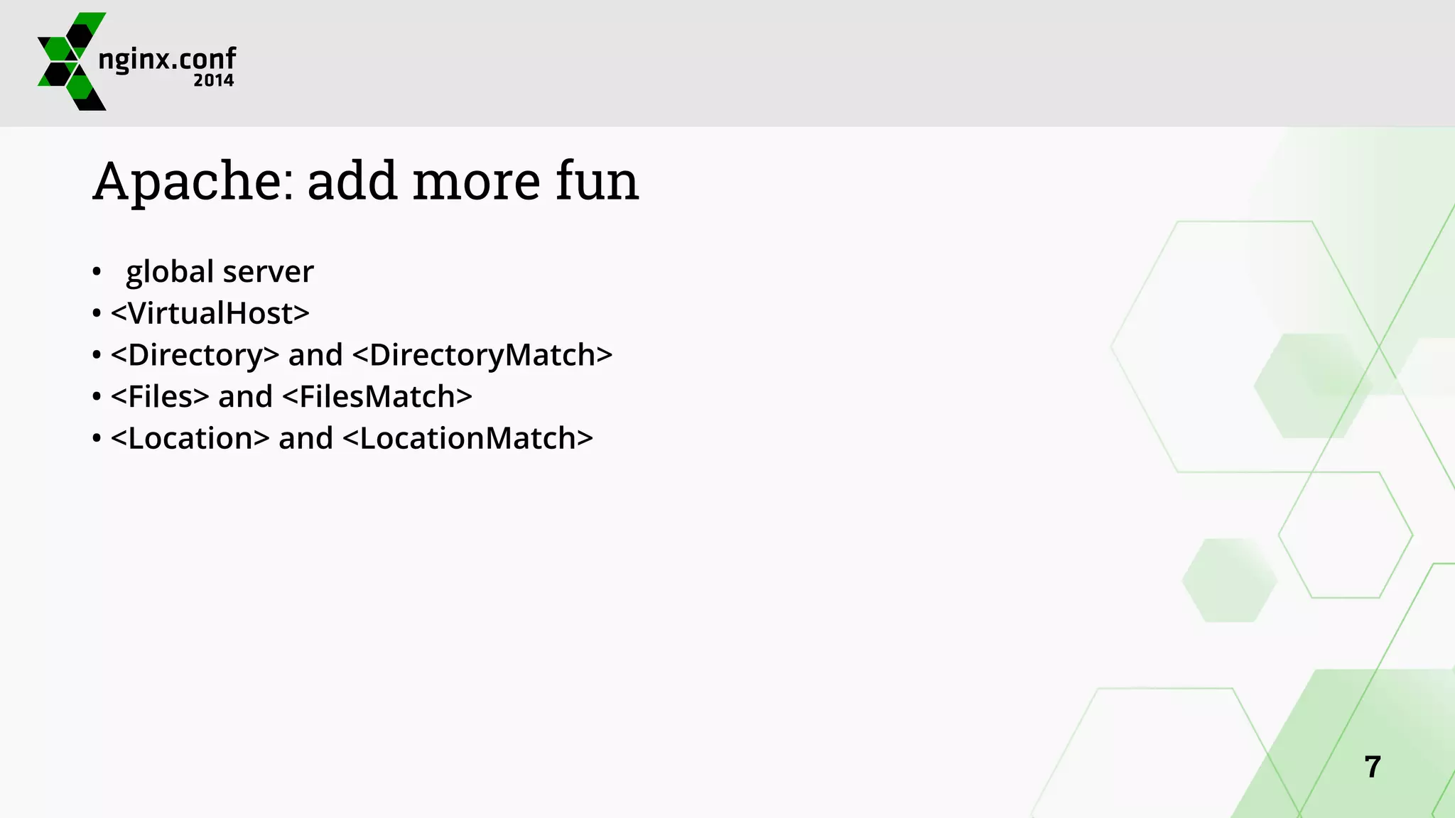 Apache: add more fun 
• global server 
• <VirtualHost> 
• <Directory> and <DirectoryMatch> 
• <Files> and <FilesMatch> 
• <Location> and <LocationMatch> 
7 
 