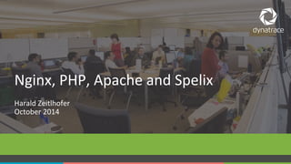Nginx, 
PHP, 
Apache 
and 
Spelix 
Harald 
Zeitlhofer 
October 
2014 
COMPANY CONFIDENTIAL 1 – DO NOT DISTRIBUTE #Dynatrace 
 