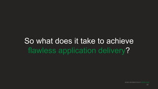 MORE INFORMATION AT NGINX.COM
So what does it take to achieve
flawless application delivery?
20
 