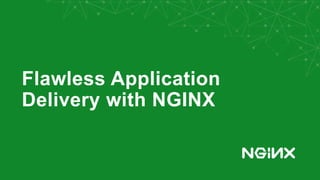 Flawless Application
Delivery with NGINX
 