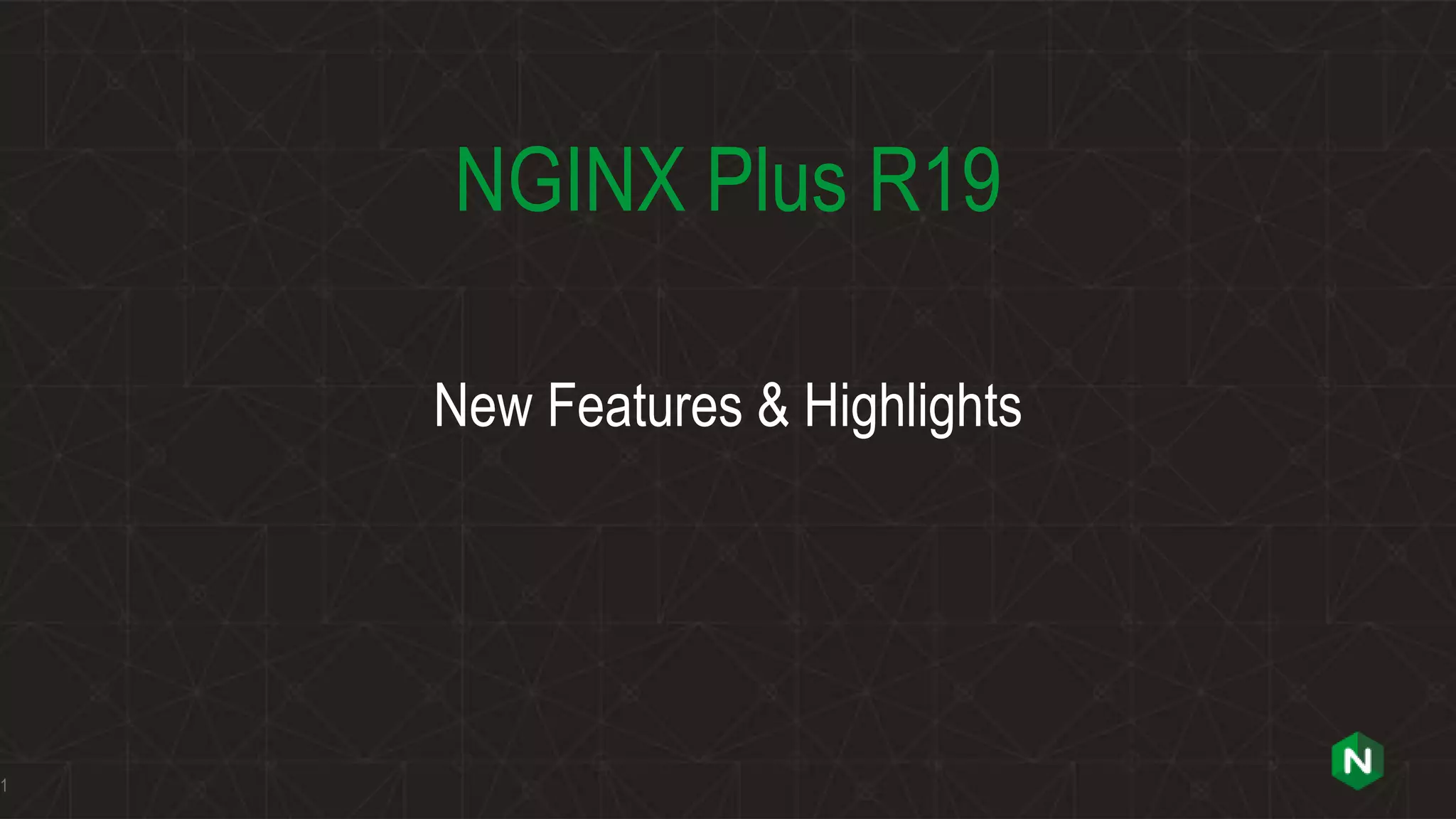 NGINX Plus R19
New Features & Highlights
1
 