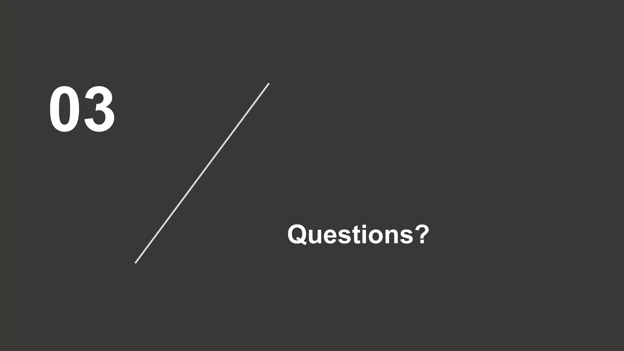 03
Questions?
 