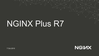 NGINX Plus R7
7 Oct 2015
 