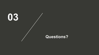 03
Questions?
 