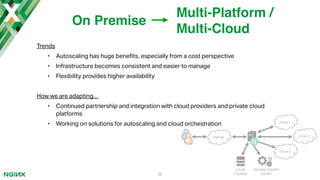 Trends
• Autoscaling has huge bene"ts, especially from a cost perspective
• Infrastructure becomes consistent and easier to manage
• Flexibility provides higher availability
How we are adapting…
• Continued partnership and integration with cloud providers and private cloud
platforms
• Working on solutions for autoscaling and cloud orchestration
36
On Premise
Multi-Platform /
Multi-Cloud
 