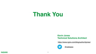 Thank You
39
https://www.nginx.com/blog/author/kjones/
@webopsx
Kevin Jones
Technical Solutions Architect
 