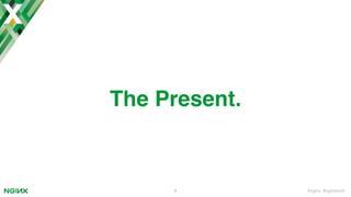 #nginx #nginxconf9
The Present.
 