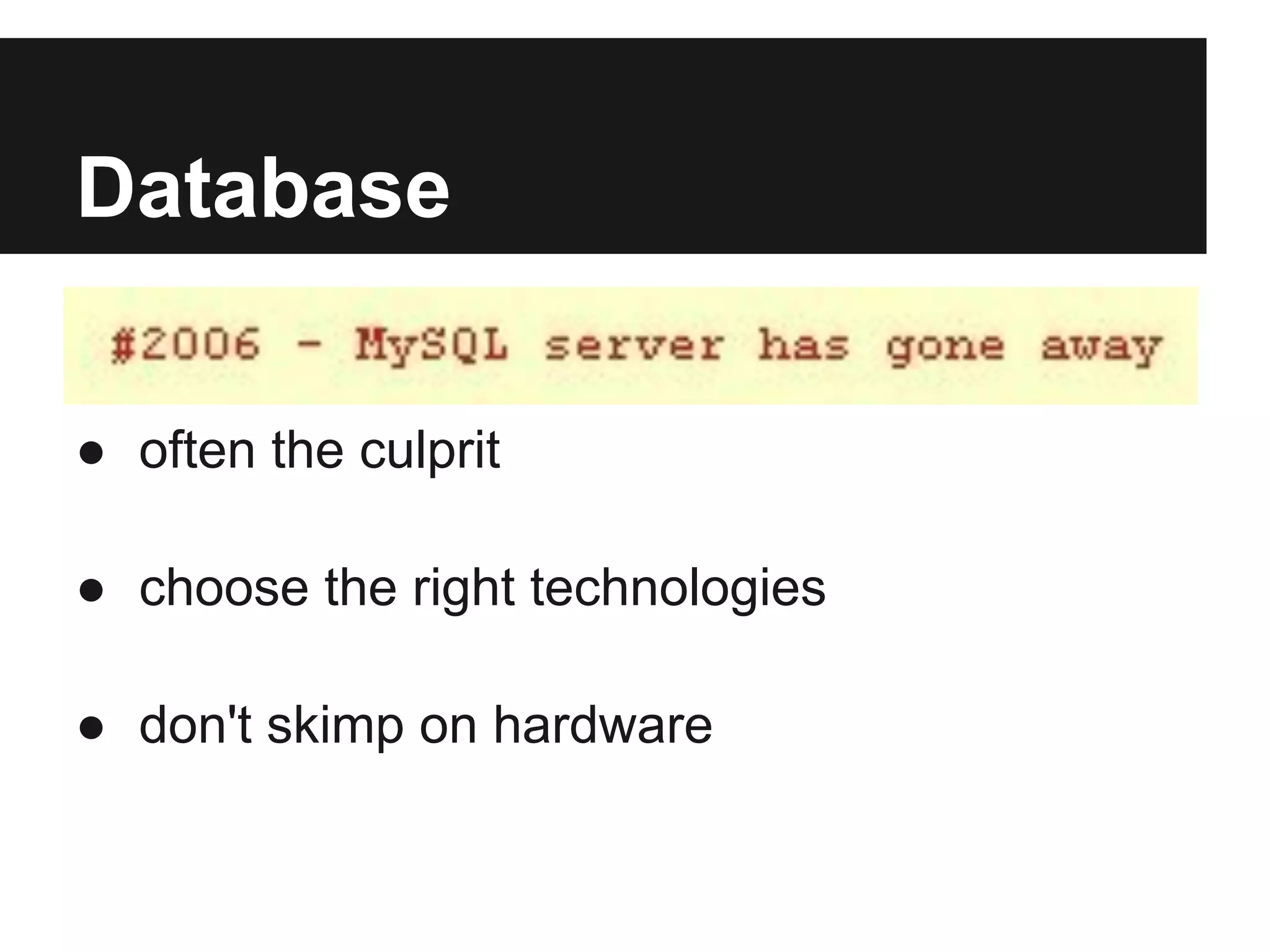 Database

● often the culprit

● choose the right technologies

● don't skimp on hardware
 