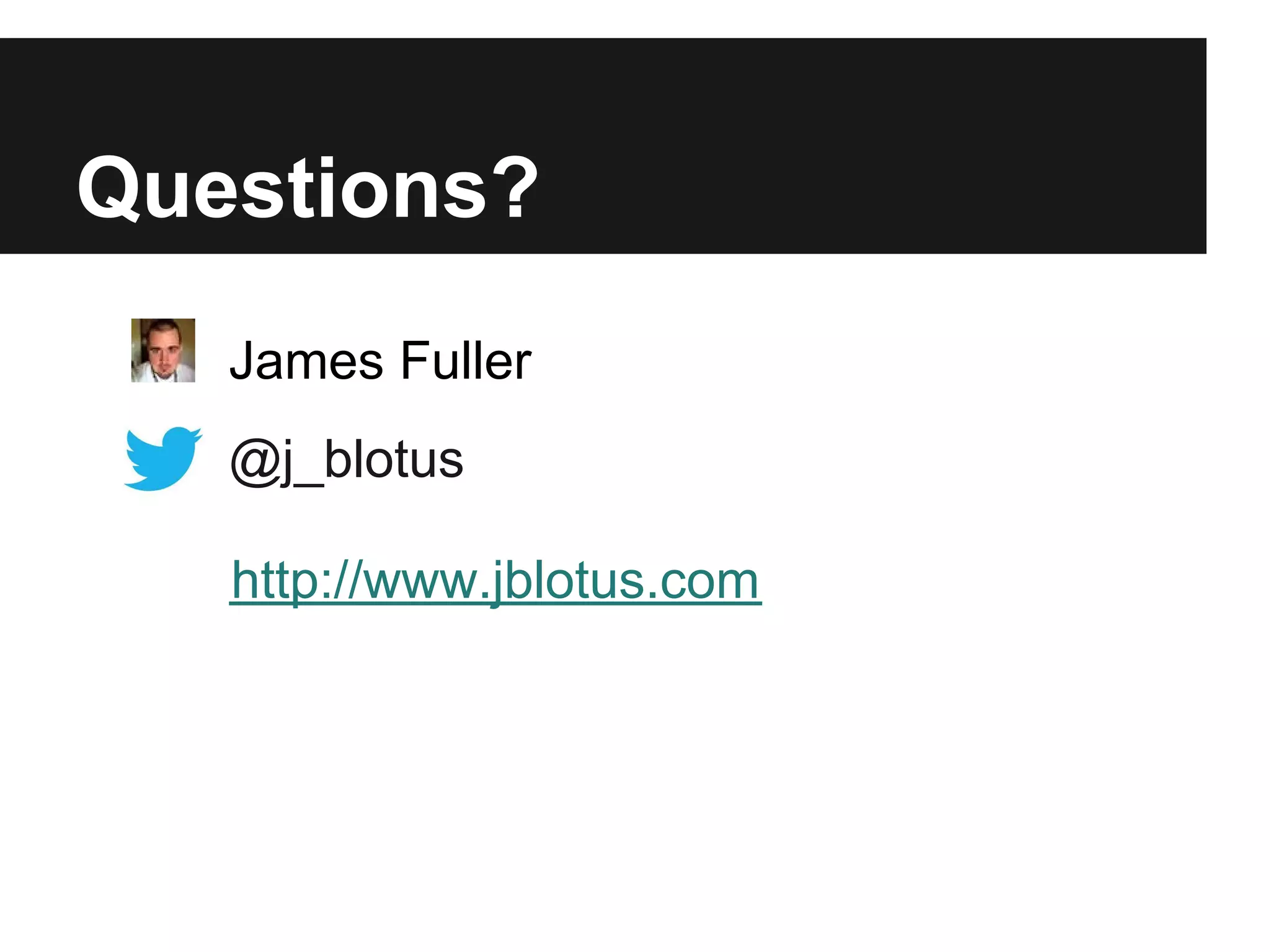 Questions?
   James Fuller
   @j_blotus

   http://www.jblotus.com
 