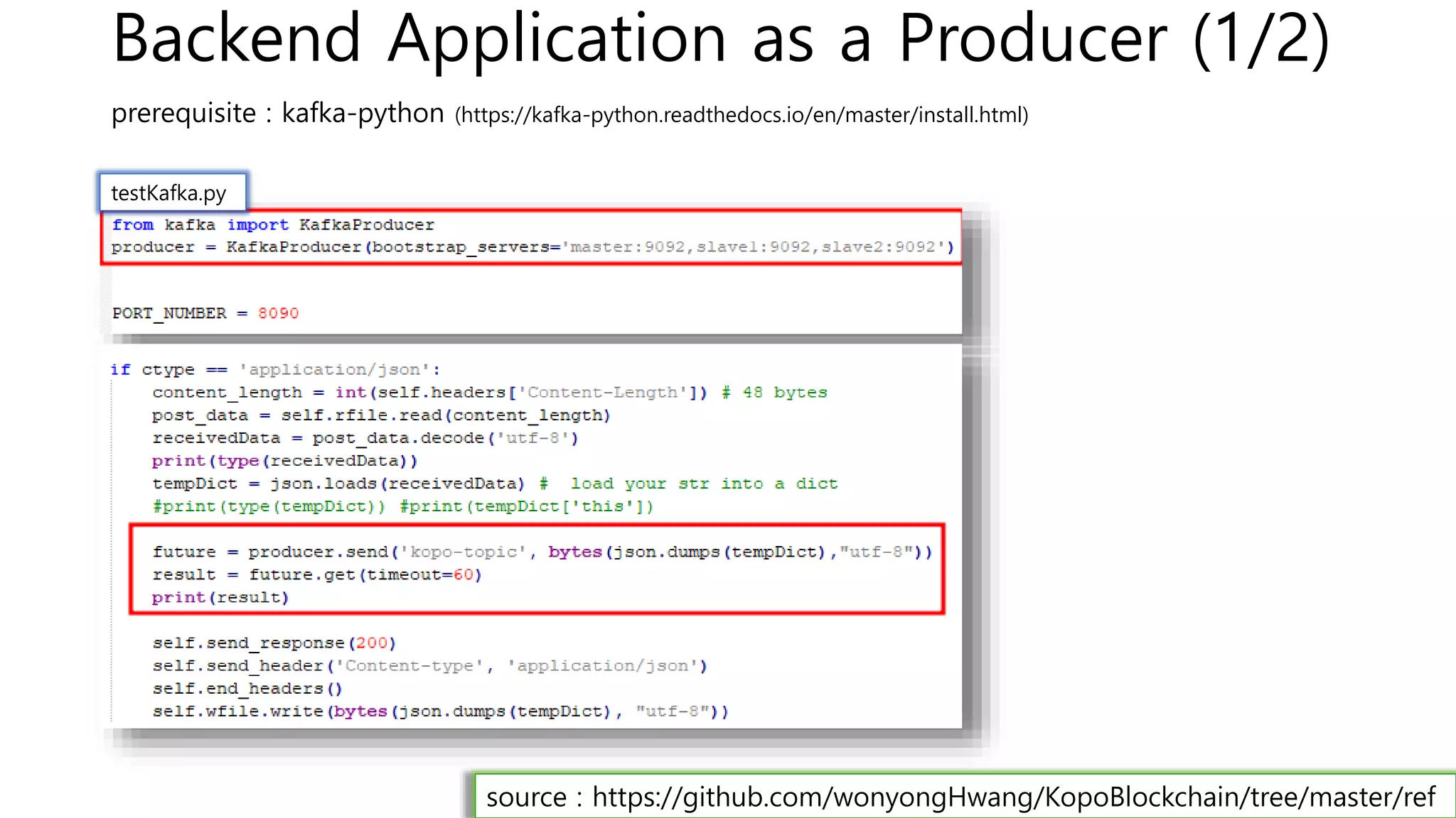 Backend Application as a Producer (1/2)
prerequisite : kafka-python (https://kafka-python.readthedocs.io/en/master/install.html)
testKafka.py
source : https://github.com/wonyongHwang/KopoBlockchain/tree/master/ref
 