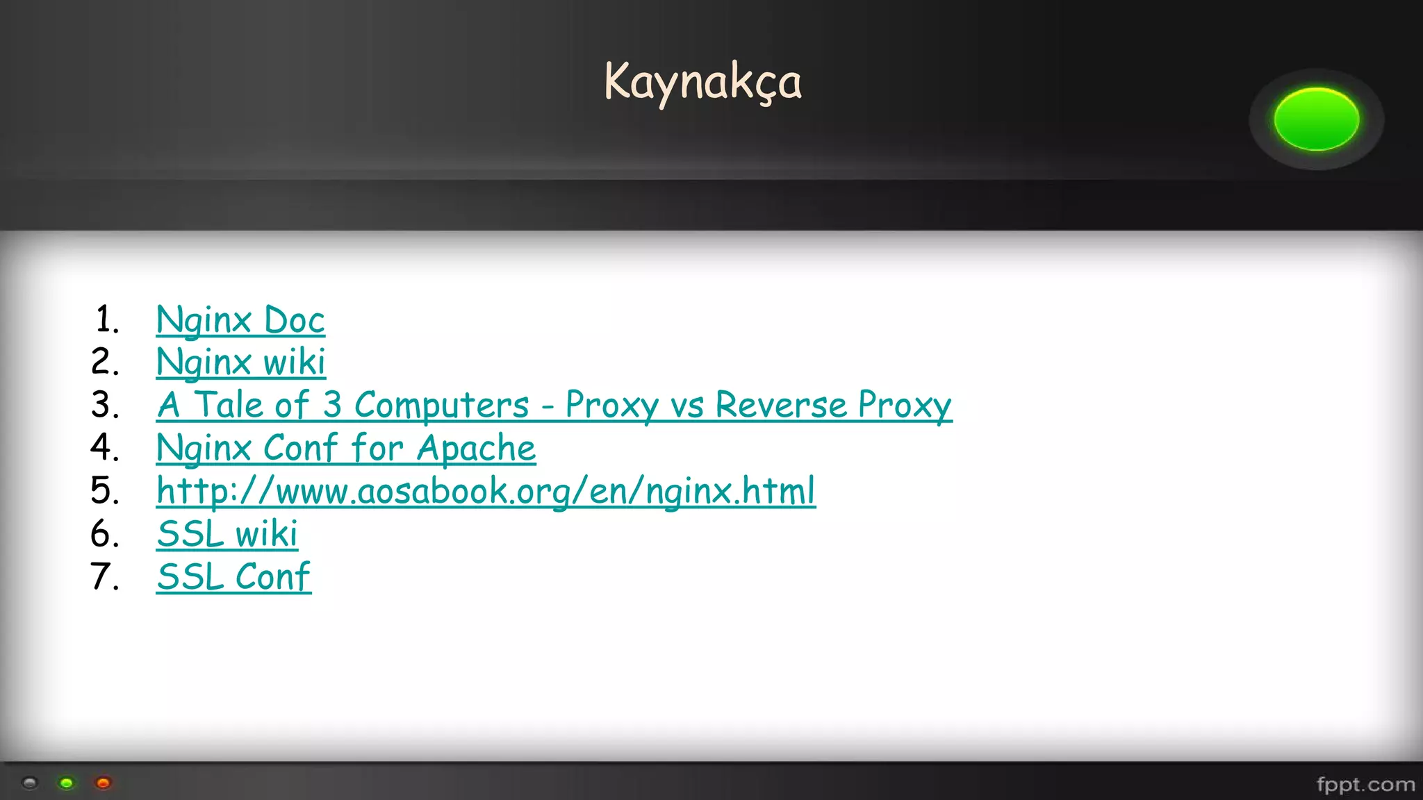 Kaynakça
1. Nginx Doc
2. Nginx wiki
3. A Tale of 3 Computers - Proxy vs Reverse Proxy
4. Nginx Conf for Apache
5. http://www.aosabook.org/en/nginx.html
6. SSL wiki
7. SSL Conf
 
