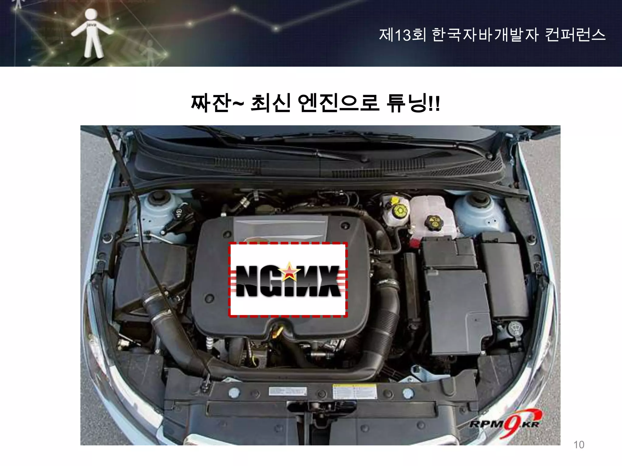 제13회 한국자바개발자 컨퍼런스



짜잔~ 최신 엔진으로 튜닝!!




                         10
 