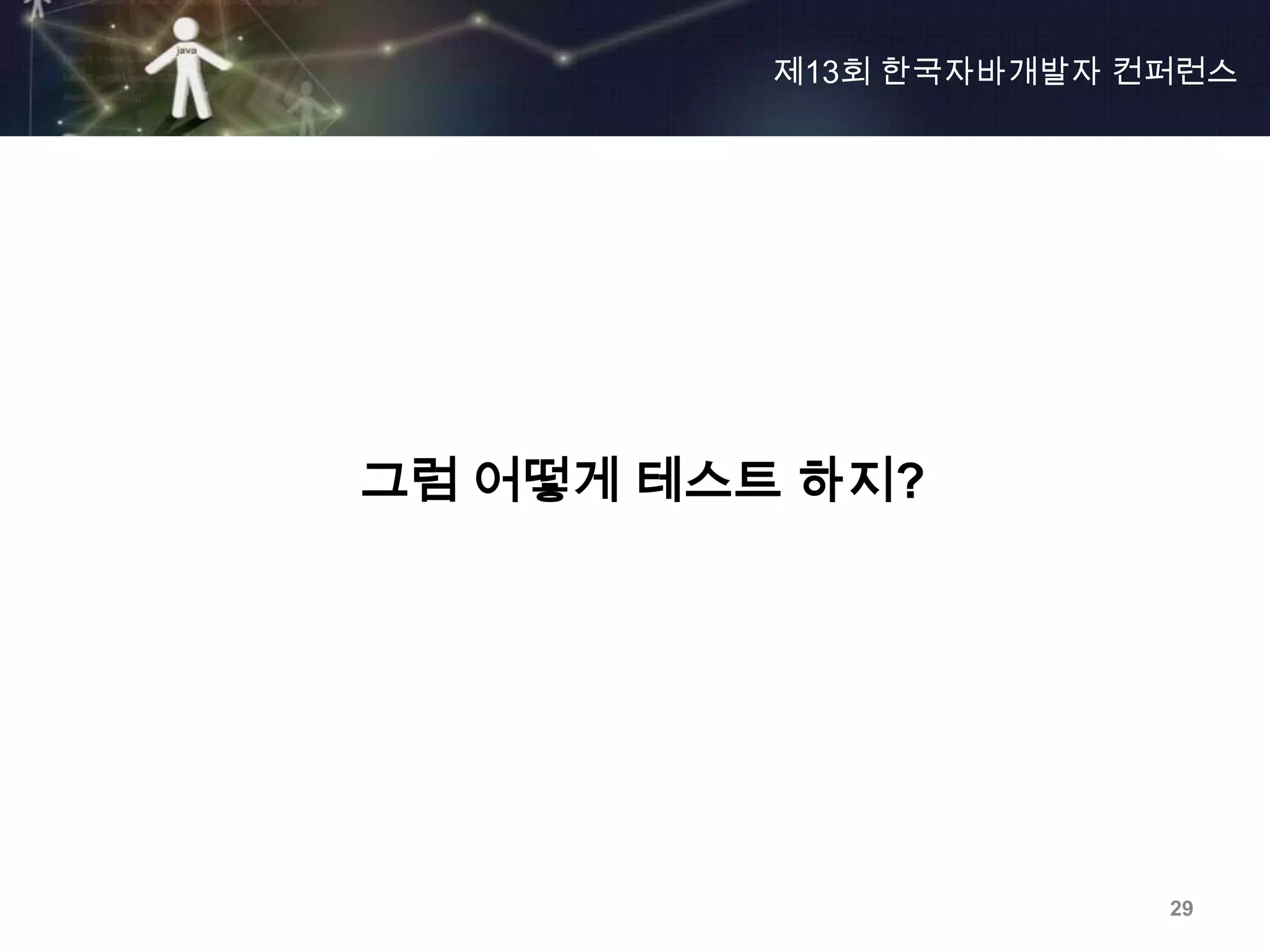 제13회 한국자바개발자 컨퍼런스




그럼 어떻게 테스트 하지?




                        29
 