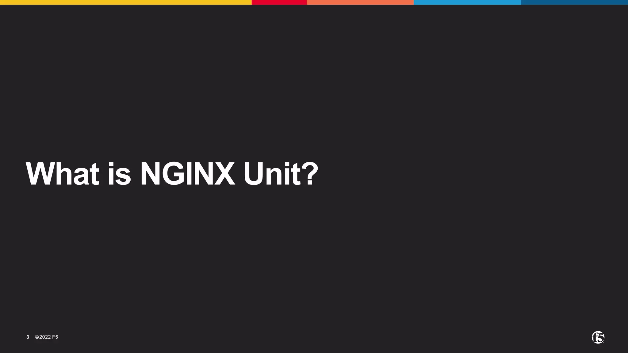 ©2022 F5 3 What is NGINX Unit? 