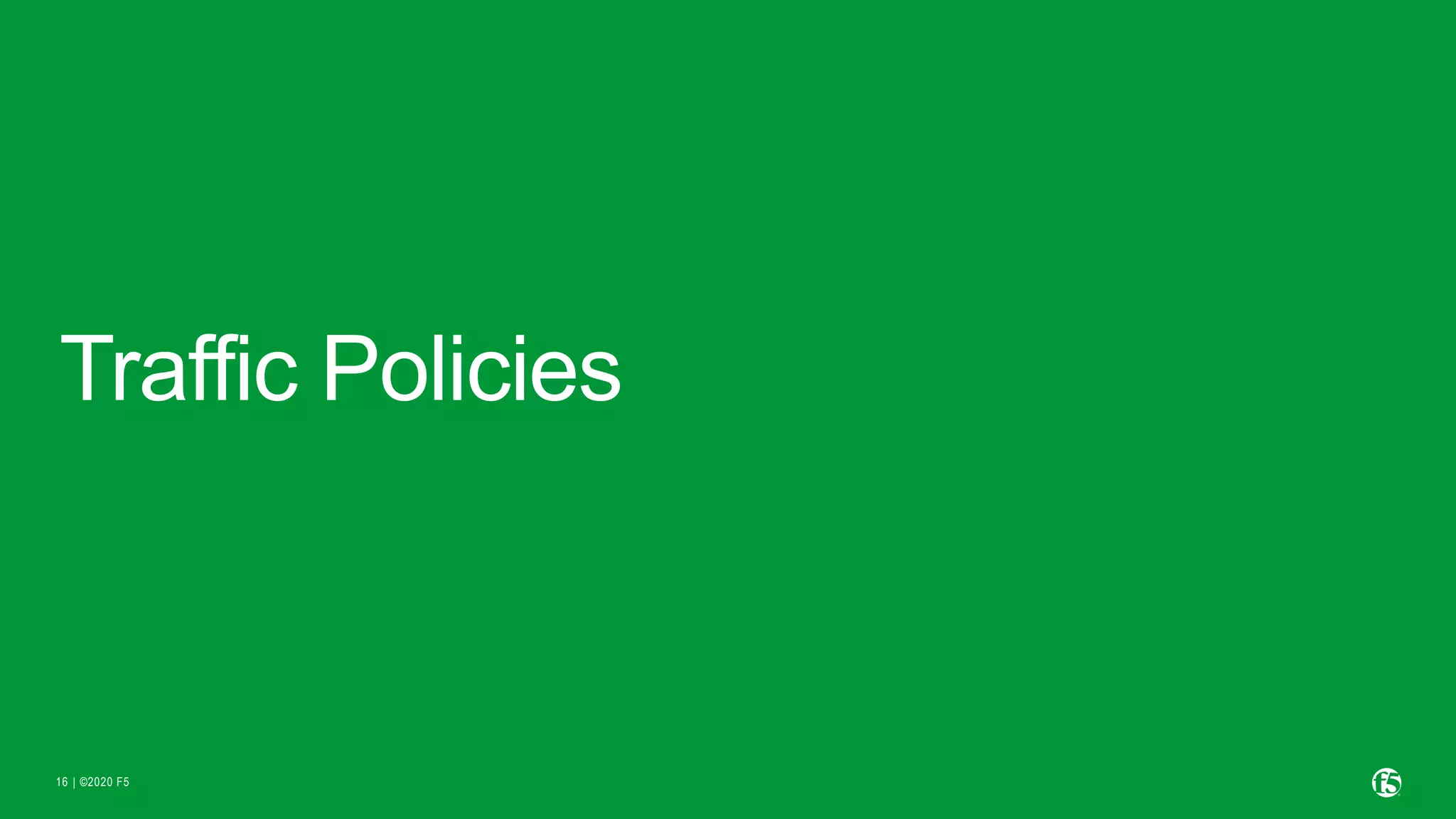 | ©2020 F5 16 Traffic Policies 