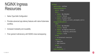 | ©2020 F5
10
NGINX Ingress
Resources
• Native Type-Safe Configuration
• Provides advanced app delivery features with native Kubernetes
workflow.
• Increased modularity and reusability
• Finer grained multi-tenancy with NGINX cross-namespacing
 