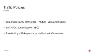 | ©2020 F5
17
 Zero trust security at the edge – Mutual TLS authentication
 JWT/OIDC authentication (SSO)
 Rate limiting – Make your apps resilient to traffic overload
DEVOPS
Traffic Policies
 