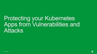 | ©2020 F5
18
Protecting your Kubernetes
Apps from Vulnerabilities and
Attacks
 