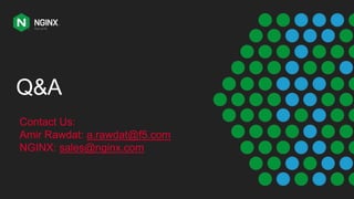 Q&A
Contact Us:
Amir Rawdat: a.rawdat@f5.com
NGINX: sales@nginx.com
 