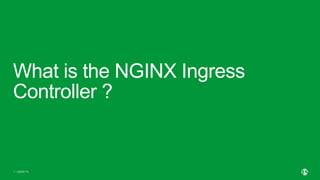 | ©2020 F5
7
What is the NGINX Ingress
Controller ?
 