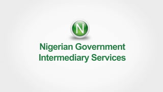 Nigerian Government
Intermediary Services
 