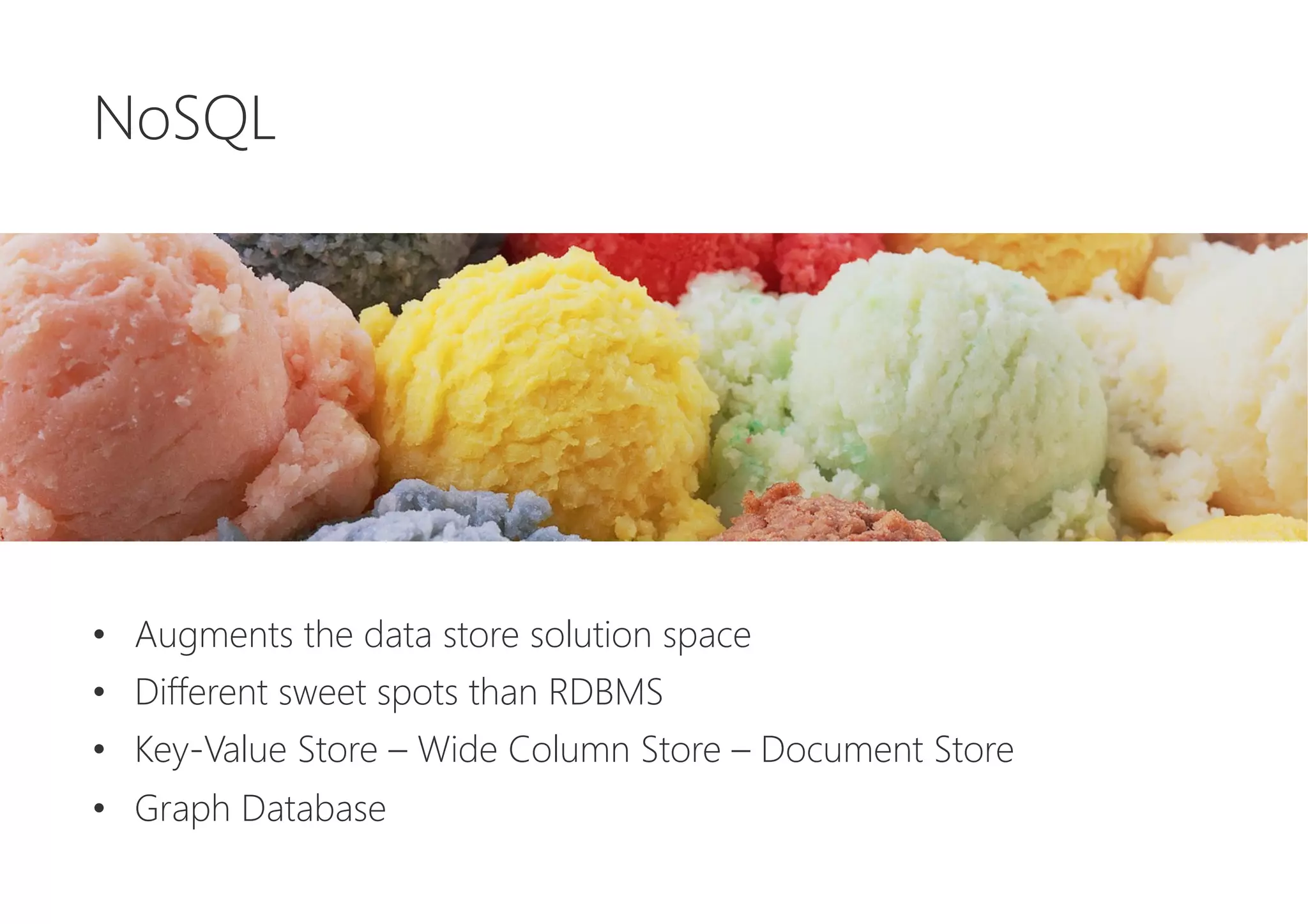 NoSQL






•  Augments the data store solution space
•  Different sweet spots than RDBMS
•  Key-Value Store – Wide Column Store – Document Store
•  Graph Database
 
