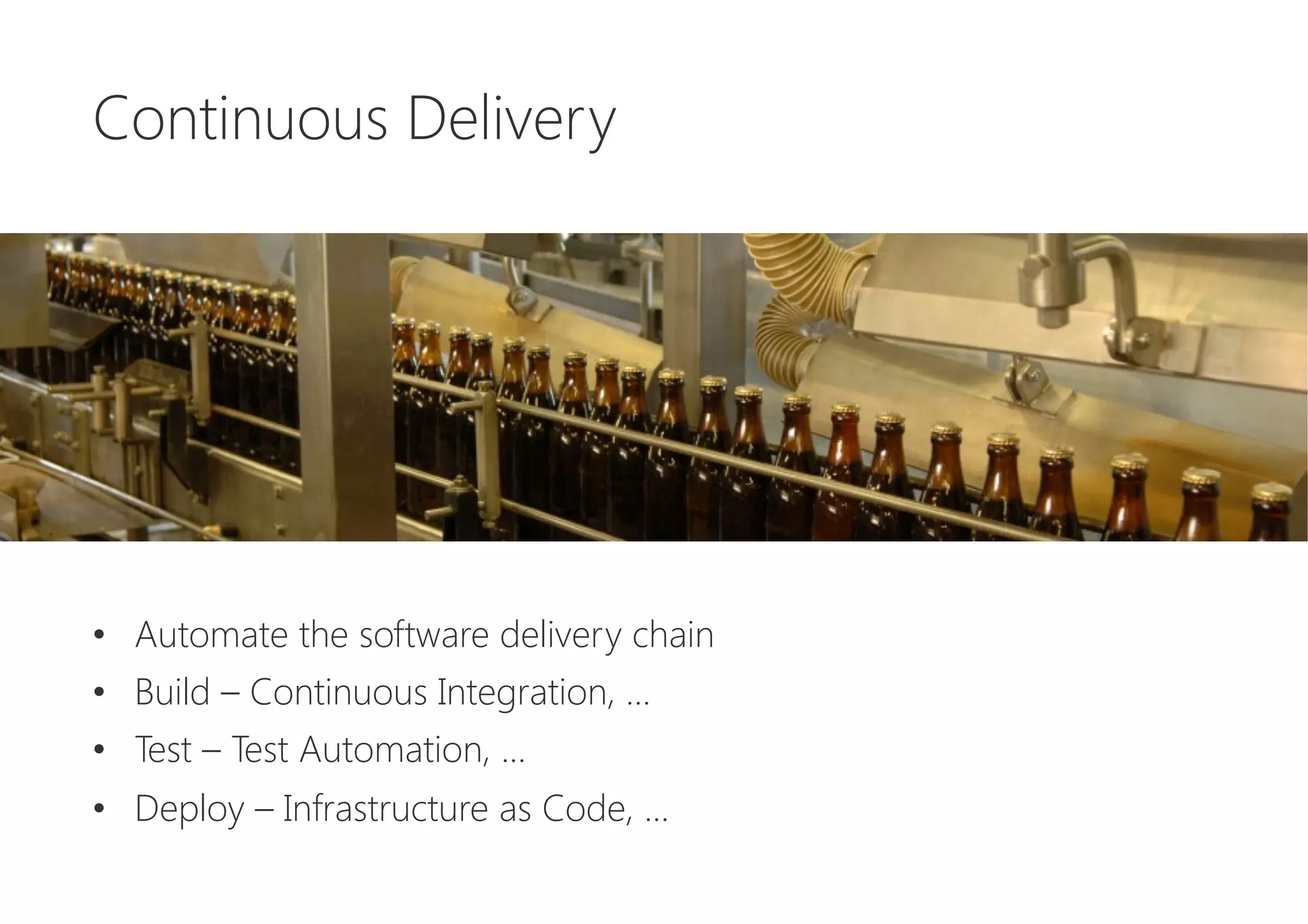 Continuous Delivery






•  Automate the software delivery chain
•  Build – Continuous Integration, …
•  Test – Test Automation, …
•  Deploy – Infrastructure as Code, …
 