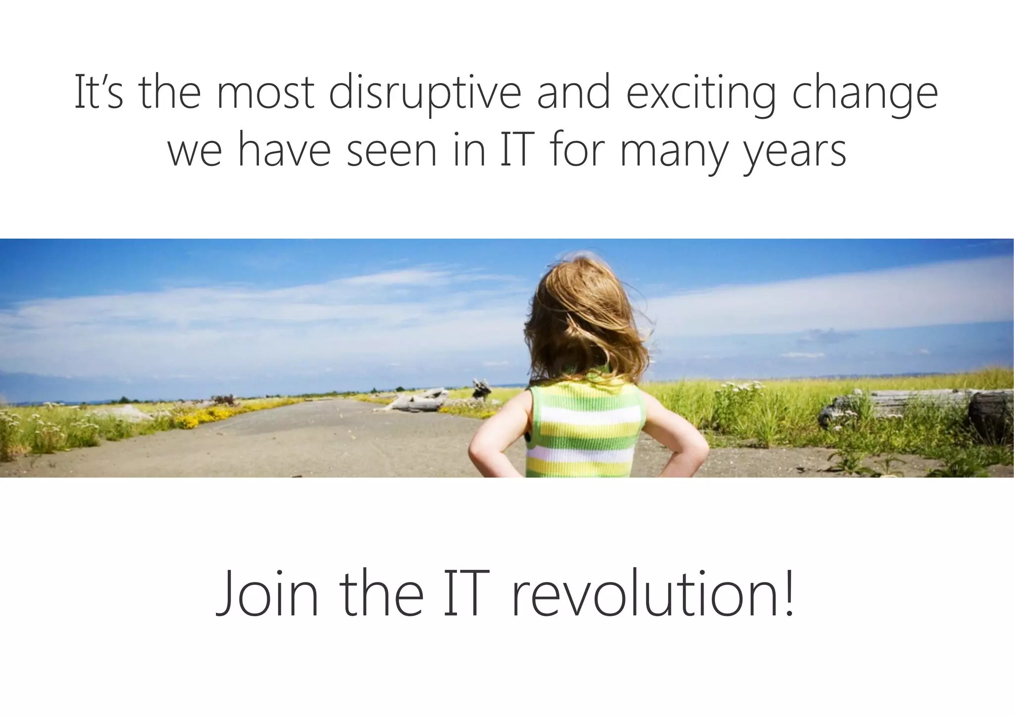 It’s the most disruptive and exciting change 
we have seen in IT for many years






Join the IT revolution!
 